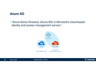 fox-it.com
• “Azure Active Directory (Azure AD) is Microsoft’s cloud-based
identity and access management service.”
Azure ...