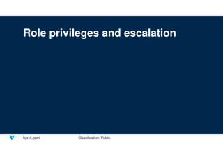 fox-it.com
Role privileges and escalation
Classification: Public
 