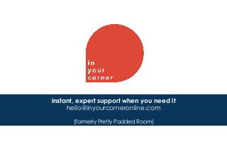 instant, expert support when you need it
hello@inyourcorneronline.com
(formerly Pretty Padded Room)
 