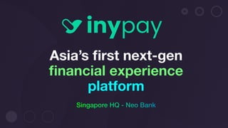 fi
rst next-gen
fi
nancial experience
platform
Singapore HQ - Neo Bank
 