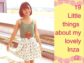 19 Little things  about my lovely Inza     