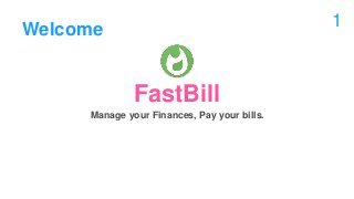 Welcome
FastBill
Manage your Finances, Pay your bills.
1
 
