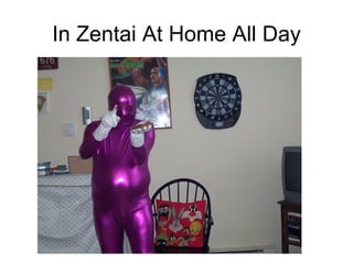 In Zentai At Home All Day
 