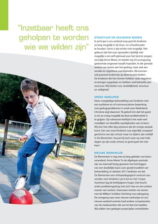 Case Study | Leger des Heils




“Inzetbaar heeft ons
geholpen te worden      STRUCTUUR EN VEILIGHEID BIEDEN
                        In principe is ons aanbod erop gericht kinderen
                                                                                   om een geheel nieuwe en goed voorbereide start te
                                                                                   maken met nieuwe medewerkers en in de tussentijd
                                                                                                                                                 ZORGVULDIG
                                                                                                                                                 ‘Op dit moment werken we met vier kinderen in

  wie we wilden zijn”   zo lang mogelijk in de thuis- en schoolsituatie
                        te houden. Soms is dat echter niet mogelijk. ‘Het
                                                                                   het centrum sluiten. Toen ontstond een probleem,
                                                                                   omdat we één cliënt nergens anders konden
                                                                                                                                                 ons centrum, terwijl we ruimte hebben voor negen’,
                                                                                                                                                 besluit Anne-Marie. ‘Ik hoop dus dat we groen licht
                        gebeurt dat het voor opvoeders tijdelijk niet              plaatsen. We zouden dus alsnog een team paraat                krijgen om met onze nieuwe werkwijze door te gaan.
                        mogelijk is om zelf optimaal voor het kind te zorgen’,     moeten hebben, maar dat hadden we niet meer!’                 Op dat moment zal ik niet aarzelen om opnieuw met
                        vervolgt Anne-Marie, ‘en bieden wij 24-uursopvang                                                                        Inzetbaar te werken. Het overleg is open en helder,
                        gedurende ongeveer twaalf maanden. In die periode          STOOMCURSUS GEBARENTAAL                                       en iedere stap wordt zorgvuldig gezet. Wat mij
                        werken we samen aan het gedrag, maar ook aan               Op dat moment is de hulp van Inzetbaar ingeroepen,            betreft werkt het prima!’
                        sociale en cognitieve vaardigheden. We kunnen              omdat Anne-Marie Inzetbaar kende vanuit haar
                        ook passend onderwijs op deze locatie bieden.              eerdere baan bij Ipse de Bruggen. ‘Ik wist dat de
                        De kinderen die hier komen hebben vaak negatieve           mensen van Inzetbaar de juiste vaardigheden
                        ervaringen opgedaan en hebben veel behoefte aan            hebben om hier aan het werk te gaan, maar zij
                        structuur. Wij bieden rust, duidelijkheid, structuur       kenden geen gebarentaal. We hebben daarop
                        en veiligheid.’                                            besloten om een team met medewerkers van
                                                                                   Inzetbaar samen te stellen en hen een stoomcursus
                        VROEG INGRIJPEN                                            gebarentaal aan te bieden. Dat werkte heel goed, en
                        Deze vroegtijdige behandeling van kinderen met             in de tussentijd zijn we zover dat we overgaan naar
                        een auditieve en of communicatieve beperking               een vast team met eigen krachten. Overigens zijn
                        met gedragsproblemen is uniek voor Nederland.              daar ook mensen van Inzetbaar bij, die het zo goed
                        Christine zegt daarover: ‘Ik geloof erin dat het goed      bevalt dat ze overstappen naar onze locatie.’
                        is om zo vroeg mogelijk bij deze problematiek in
                        te grijpen. Op volwassen leeftijd is het vaak veel         GEEN MACHT, MAAR GEZAG
                        moeilijker om dezelfde vaardigheden aan te leren.          De kennis en vaardigheden die medewerkers
                        Wij zien hier elke dag opnieuw dat de vroege aanpak        hier nodig hebben matchen heel goed met het                      KENTALIS
                        loont. Een van onze kinderen was eigenlijk voorgoed        aanbod van Inzetbaar, vindt Anne-Marie. ‘Je moet                   Al meer dan 220 jaar is Kentalis dé specialist op het gebied van
                        geschorst van zijn school, maar nu tijdens zijn verblijf   niet alleen de juiste kennis hebben, het gaat ook                   diagnostiek, zorg en onderwijs voor mensen met beperkingen
                        in De Elementen bouwt hij toch weer op naar hele           om zelfverzekerdheid, kennis van de (hechtings)                       in horen en communiceren doordat ze doofblind, doof of
                        dagen op zijn oude school, zo goed gaat het met            problematiek, meedenken over de behandeling,                           slechthorend zijn. Of omdat ze communicatieproblemen
                        hem.’                                                      gedrevenheid en fingerspitzengefühl. Dat is dus                         hebben door een taalontwikkelingsstoornis of autisme
                                                                                   wat moeilijker te omschrijven, maar ik zeg altijd:                        met problemen in spraak en taal. Sommige van deze
                        NIEUWE WERKWIJZE                                           je ontleent je zeggenschap niet aan macht, maar                           mensen hebben ook nog een verstandelijke beperking
                        De Elementen is nog niet zo lang geleden van koers         aan gezag. Dat verschil moet je kennen, en het                             of motorische of psychiatrische problemen.
                        veranderd. Anne-Marie: ‘In de afgelopen periode            ook uitstralen. Je hebt respect voor de cliënt, maar                        Verspreid over het land, telt Kentalis:
                        zijn we intensief bezig geweest met het leggen             schroomt niet om in te grijpen als het verkeerd gaat.                        • 17 scholen voor speciaal onderwijs
                        van een duidelijke basis voor goede kwaliteit van          Al die eigenschappen, samen met een gezonde                                   • 6 audiologische centra
                        behandeling. In oktober 2011 besloten we dat               dosis pioniersgeest, zag ik terug in de mensen                                 • ongeveer 5.800 leerlingen,
                        De Elementen een orthopedagogisch centrum zou              van Inzetbaar die ik hier over de vloer heb gehad.                                 waarvan 2.500 ambulant
                        worden voor kinderen van 6 tot en met 16 jaar.             Daarnaast hebben ze vanuit de beginsituatie ook                                  • ongeveer 6.800 zorgcliënten
                        Voorheen lag de leeftijdgrens hoger. Dat bracht            meegeholpen en meegedacht over alle structuren                                    • ongeveer 15.000 audiologiepatiënten
                        ander probleemgedrag met zich mee en een andere            die we nodig hadden, én hun kennis vastgelegd                                      • ongeveer 4.500 medewerkers
                        manier van werken. Daarnaast werken we samen               en overgedragen. Ze hebben ons echt geholpen te
                        met de William Schikker Stichting voor pleegzorg.          worden wie we wilden zijn: een orthopedagogisch                                 Op de locatie De Elementen biedt Kentalis inten-
                        De overgang naar onze nieuwe werkwijze en ons              centrum waar we auditief en/of communicatief                                    sieve orthopedagogische behandeling binnen
                        nieuwe aanbod vereiste heel andere competenties            beperkte kinderen met gedragsproblemen zodanig                                  een intramurale setting om zo snel mogelijk
                        van de medewerkers die we tot dan toe hadden.              behandelen dat zij weer thuis kunnen wonen en                                    terugplaatsing naar huis mogelijk te maken.
                        Wij wilden een gedegen projectplan ontwikkelen             naar school gaan.’
                                                                                                                                                                     www.kentalis.nl
                                                                                                                                                                     foto’s Vincent van den Hoogen
 