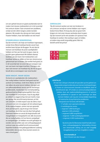 Case Study | Leger des Heils




“Inzetbaar heeft ons
geholpen te worden      STRUCTUUR EN VEILIGHEID BIEDEN
                        In principe is ons aanbod erop gericht kinderen
                                                                                   om een geheel nieuwe en goed voorbereide start te
                                                                                   maken met nieuwe medewerkers en in de tussentijd
                                                                                                                                                 ZORGVULDIG
                                                                                                                                                 ‘Op dit moment werken we met vier kinderen in

  wie we wilden zijn”   zo lang mogelijk in de thuis- en schoolsituatie
                        te houden. Soms is dat echter niet mogelijk. ‘Het
                                                                                   het centrum sluiten. Toen ontstond een probleem,
                                                                                   omdat we één cliënt nergens anders konden
                                                                                                                                                 ons centrum, terwijl we ruimte hebben voor negen’,
                                                                                                                                                 besluit Anne-Marie. ‘Ik hoop dus dat we groen licht
                        gebeurt dat het voor opvoeders tijdelijk niet              plaatsen. We zouden dus alsnog een team paraat                krijgen om met onze nieuwe werkwijze door te gaan.
                        mogelijk is om zelf optimaal voor het kind te zorgen’,     moeten hebben, maar dat hadden we niet meer!’                 Op dat moment zal ik niet aarzelen om opnieuw met
                        vervolgt Anne-Marie, ‘en bieden wij 24-uursopvang                                                                        Inzetbaar te werken. Het overleg is open en helder,
                        gedurende ongeveer twaalf maanden. In die periode          STOOMCURSUS GEBARENTAAL                                       en iedere stap wordt zorgvuldig gezet. Wat mij
                        werken we samen aan het gedrag, maar ook aan               Op dat moment is de hulp van Inzetbaar ingeroepen,            betreft werkt het prima!’
                        sociale en cognitieve vaardigheden. We kunnen              omdat Anne-Marie Inzetbaar kende vanuit haar
                        ook passend onderwijs op deze locatie bieden.              eerdere baan bij Ipse de Bruggen. ‘Ik wist dat de
                        De kinderen die hier komen hebben vaak negatieve           mensen van Inzetbaar de juiste vaardigheden
                        ervaringen opgedaan en hebben veel behoefte aan            hebben om hier aan het werk te gaan, maar zij
                        structuur. Wij bieden rust, duidelijkheid, structuur       kenden geen gebarentaal. We hebben daarop
                        en veiligheid.’                                            besloten om een team met medewerkers van
                                                                                   Inzetbaar samen te stellen en hen een stoomcursus
                        VROEG INGRIJPEN                                            gebarentaal aan te bieden. Dat werkte heel goed, en
                        Deze vroegtijdige behandeling van kinderen met             in de tussentijd zijn we zover dat we overgaan naar
                        een auditieve en of communicatieve beperking               een vast team met eigen krachten. Overigens zijn
                        met gedragsproblemen is uniek voor Nederland.              daar ook mensen van Inzetbaar bij, die het zo goed
                        Christine zegt daarover: ‘Ik geloof erin dat het goed      bevalt dat ze overstappen naar onze locatie.’
                        is om zo vroeg mogelijk bij deze problematiek in
                        te grijpen. Op volwassen leeftijd is het vaak veel         GEEN MACHT, MAAR GEZAG
                        moeilijker om dezelfde vaardigheden aan te leren.          De kennis en vaardigheden die medewerkers
                        Wij zien hier elke dag opnieuw dat de vroege aanpak        hier nodig hebben matchen heel goed met het                      KENTALIS
                        loont. Een van onze kinderen was eigenlijk voorgoed        aanbod van Inzetbaar, vindt Anne-Marie. ‘Je moet                   Al meer dan 220 jaar is Kentalis dé specialist op het gebied van
                        geschorst van zijn school, maar nu tijdens zijn verblijf   niet alleen de juiste kennis hebben, het gaat ook                   diagnostiek, zorg en onderwijs voor mensen met beperkingen
                        in De Elementen bouwt hij toch weer op naar hele           om zelfverzekerdheid, kennis van de (hechtings)                       in horen en communiceren doordat ze doofblind, doof of
                        dagen op zijn oude school, zo goed gaat het met            problematiek, meedenken over de behandeling,                           slechthorend zijn. Of omdat ze communicatieproblemen
                        hem.’                                                      gedrevenheid en fingerspitzengefühl. Dat is dus                         hebben door een taalontwikkelingsstoornis of autisme
                                                                                   wat moeilijker te omschrijven, maar ik zeg altijd:                        met problemen in spraak en taal. Sommige van deze
                        NIEUWE WERKWIJZE                                           je ontleent je zeggenschap niet aan macht, maar                           mensen hebben ook nog een verstandelijke beperking
                        De Elementen is nog niet zo lang geleden van koers         aan gezag. Dat verschil moet je kennen, en het                             of motorische of psychiatrische problemen.
                        veranderd. Anne-Marie: ‘In de afgelopen periode            ook uitstralen. Je hebt respect voor de cliënt, maar                        Verspreid over het land, telt Kentalis:
                        zijn we intensief bezig geweest met het leggen             schroomt niet om in te grijpen als het verkeerd gaat.                        • 17 scholen voor speciaal onderwijs
                        van een duidelijke basis voor goede kwaliteit van          Al die eigenschappen, samen met een gezonde                                   • 6 audiologische centra
                        behandeling. In oktober 2011 besloten we dat               dosis pioniersgeest, zag ik terug in de mensen                                 • ongeveer 5.800 leerlingen,
                        De Elementen een orthopedagogisch centrum zou              van Inzetbaar die ik hier over de vloer heb gehad.                                 waarvan 2.500 ambulant
                        worden voor kinderen van 6 tot en met 16 jaar.             Daarnaast hebben ze vanuit de beginsituatie ook                                  • ongeveer 6.800 zorgcliënten
                        Voorheen lag de leeftijdgrens hoger. Dat bracht            meegeholpen en meegedacht over alle structuren                                    • ongeveer 15.000 audiologiepatiënten
                        ander probleemgedrag met zich mee en een andere            die we nodig hadden, én hun kennis vastgelegd                                      • ongeveer 4.500 medewerkers
                        manier van werken. Daarnaast werken we samen               en overgedragen. Ze hebben ons echt geholpen te
                        met de William Schikker Stichting voor pleegzorg.          worden wie we wilden zijn: een orthopedagogisch                                 Op de locatie De Elementen biedt Kentalis inten-
                        De overgang naar onze nieuwe werkwijze en ons              centrum waar we auditief en/of communicatief                                    sieve orthopedagogische behandeling binnen
                        nieuwe aanbod vereiste heel andere competenties            beperkte kinderen met gedragsproblemen zodanig                                  een intramurale setting om zo snel mogelijk
                        van de medewerkers die we tot dan toe hadden.              behandelen dat zij weer thuis kunnen wonen en                                    terugplaatsing naar huis mogelijk te maken.
                        Wij wilden een gedegen projectplan ontwikkelen             naar school gaan.’
                                                                                                                                                                     www.kentalis.nl
                                                                                                                                                                     foto’s Vincent van den Hoogen
 