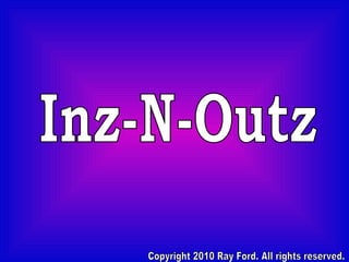 Inz-N-Outz Copyright 2010 Ray Ford. All rights reserved. 