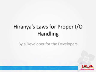 Hiranya’s Laws for Proper I/O
          Handling
  By a Developer for the Developers
 