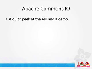 Apache Commons IO
• A quick peek at the API and a demo
 