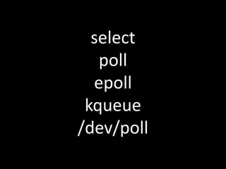 select
   poll
  epoll
 kqueue
/dev/poll
 
