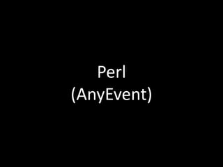 Perl
(AnyEvent)
 