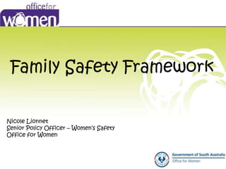 Family Safety Framework

Nicole Lionnet
Senior Policy Officer – Women’s Safety
Office for Women
 