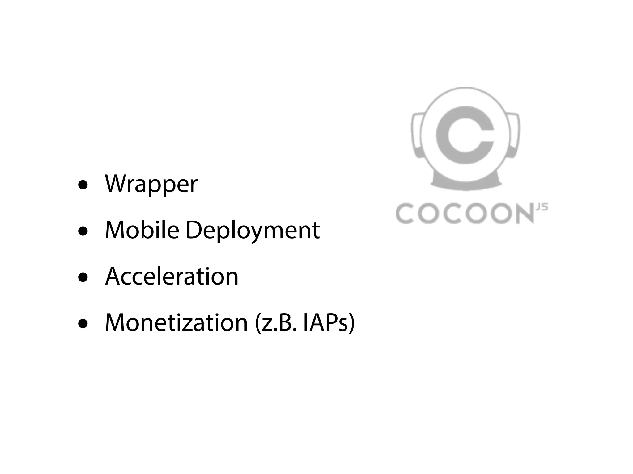 •   Wrapper
•   Mobile Deployment
•   Acceleration
•   Monetization (z.B. IAPs)
 