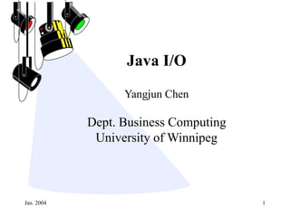 Jan. 2004 1
Java I/O
Yangjun Chen
Dept. Business Computing
University of Winnipeg
 