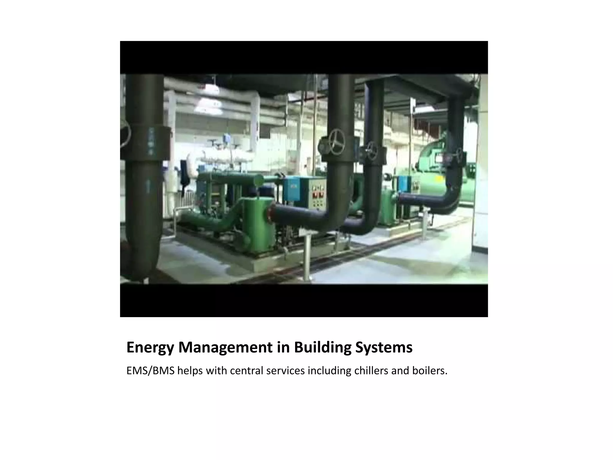 Energy Management in Building Systems
EMS/BMS helps with central services including chillers and boilers.
 