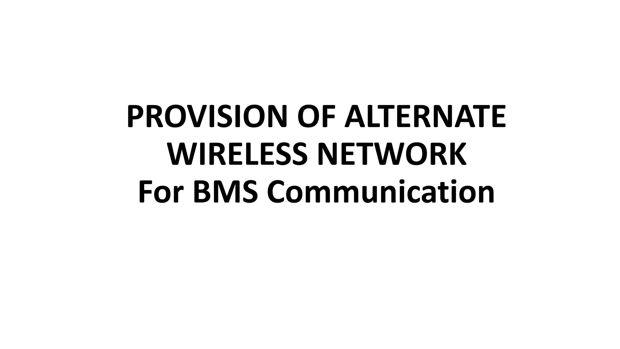 PROVISION OF ALTERNATE
WIRELESS NETWORK
For BMS Communication
 