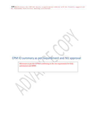 119 | R e f e r e n c e f o r H V A C b a s i c r e q u i r e m e n t w h i c h w i l l b e f i n a l l y a p p r o v e d
b y N a l a n d a U n i v e r s i t y d u r i n g e x e c u t i o n
CPM IO summary as per requirement and NU approval
Minimum as per the CPWD confirming to the site requirement for fully
automation and IBMS
 