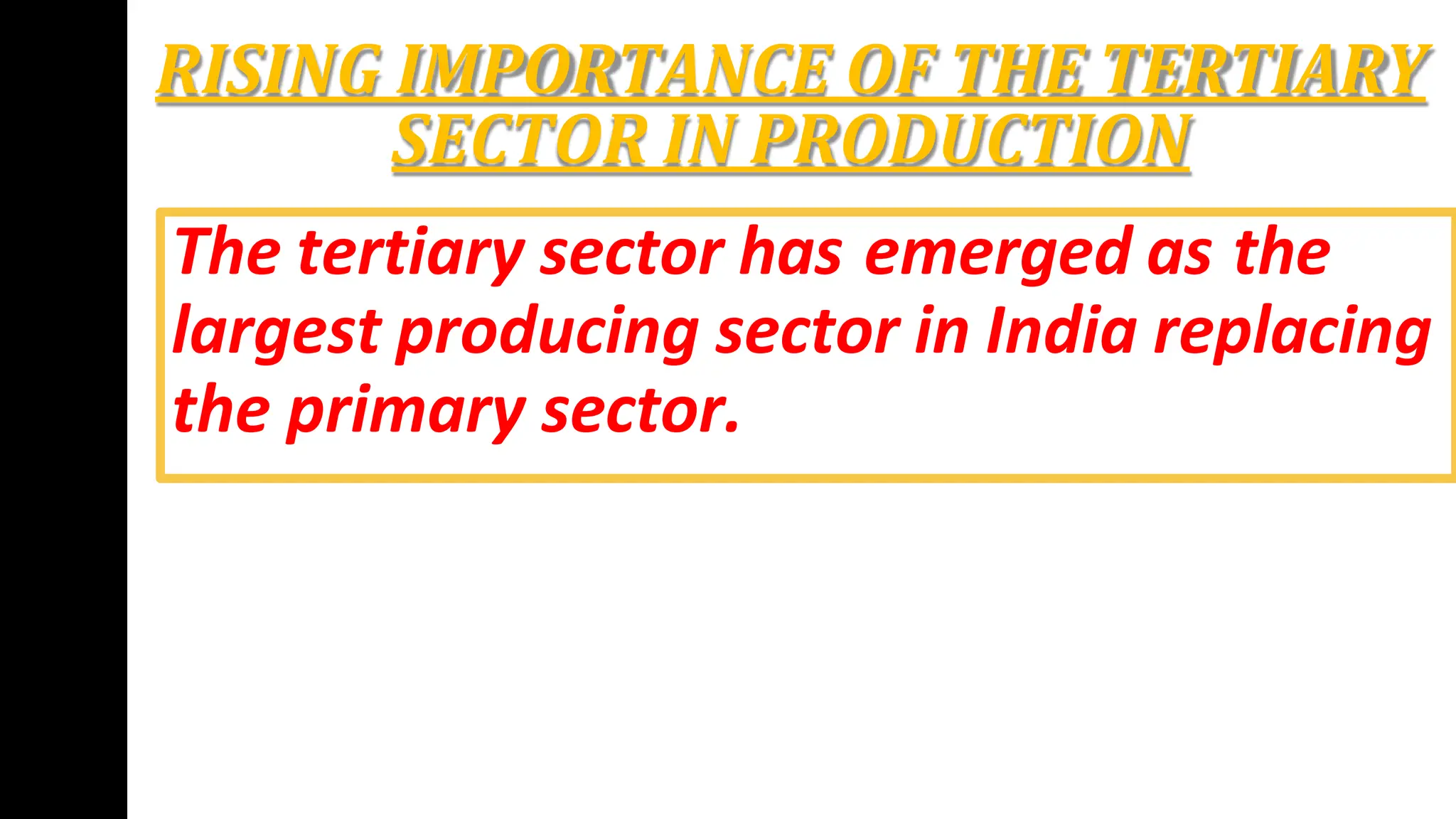 RISING IMPORTANCE OF THE TERTIARY
SECTOR IN PRODUCTION
The tertiary sector has emerged as the
largest producing sector in India replacing
the primary sector.
 