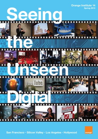 Orange Institute 14
Spring 2015
San Francisco • Silicon Valley • Los Angeles • Hollywood
Seeing
the
Unseen
Digital
 