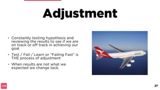 Adjustment
Deﬁnition
• to change (something) so that it ﬁts,
corresponds, or conforms;
• to adapt or to correct to achieve a
desired outcome
27
 