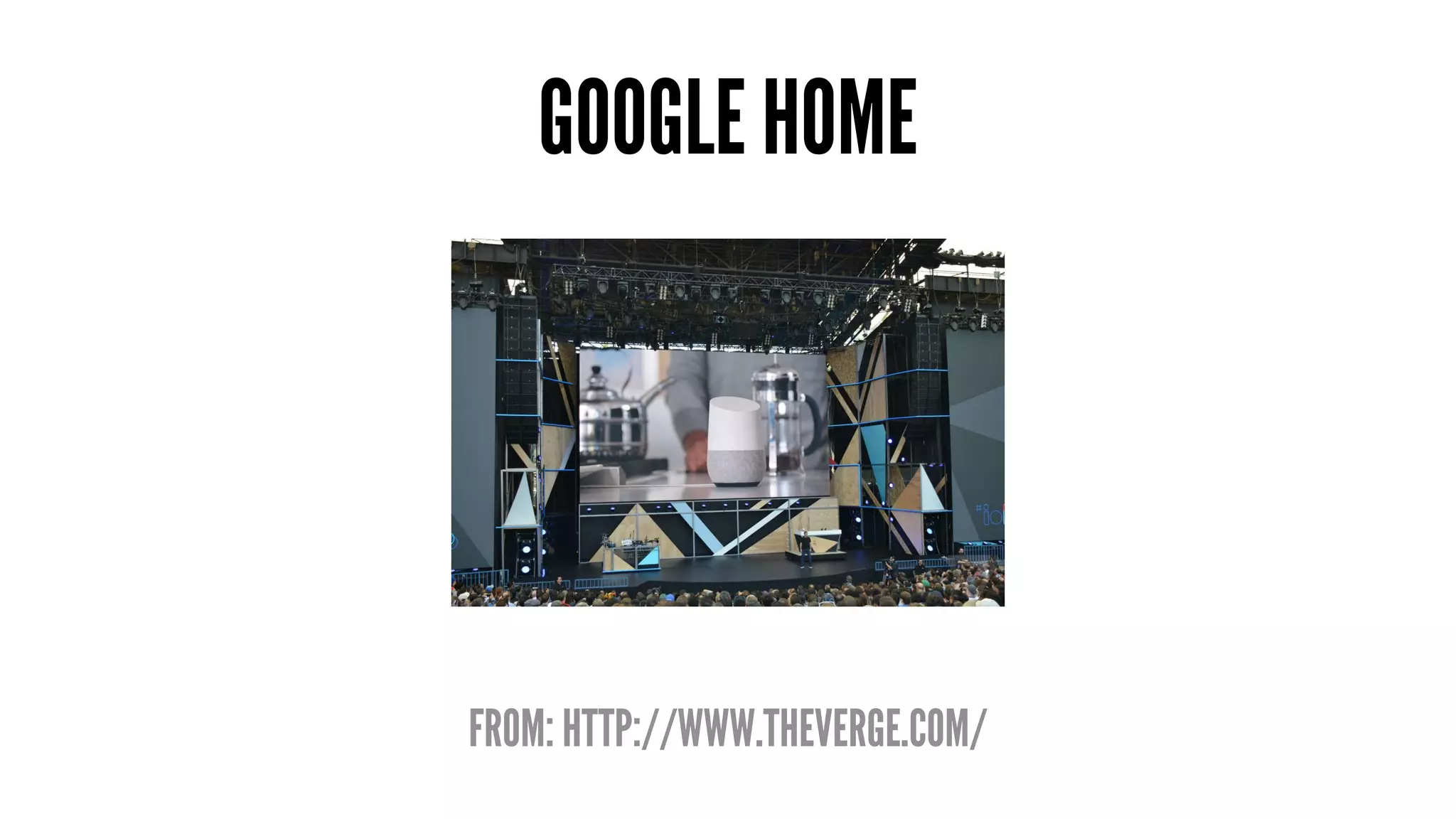 GOOGLE HOME
FROM: HTTP://WWW.THEVERGE.COM/
 