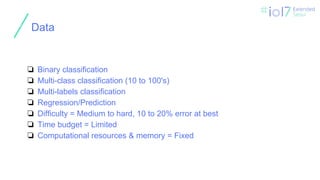 ㅍ
Data
❏ Binary classification
❏ Multi-class classification (10 to 100's)
❏ Multi-labels classification
❏ Regression/Prediction
❏ Difficulty = Medium to hard, 10 to 20% error at best
❏ Time budget = Limited
❏ Computational resources & memory = Fixed
 