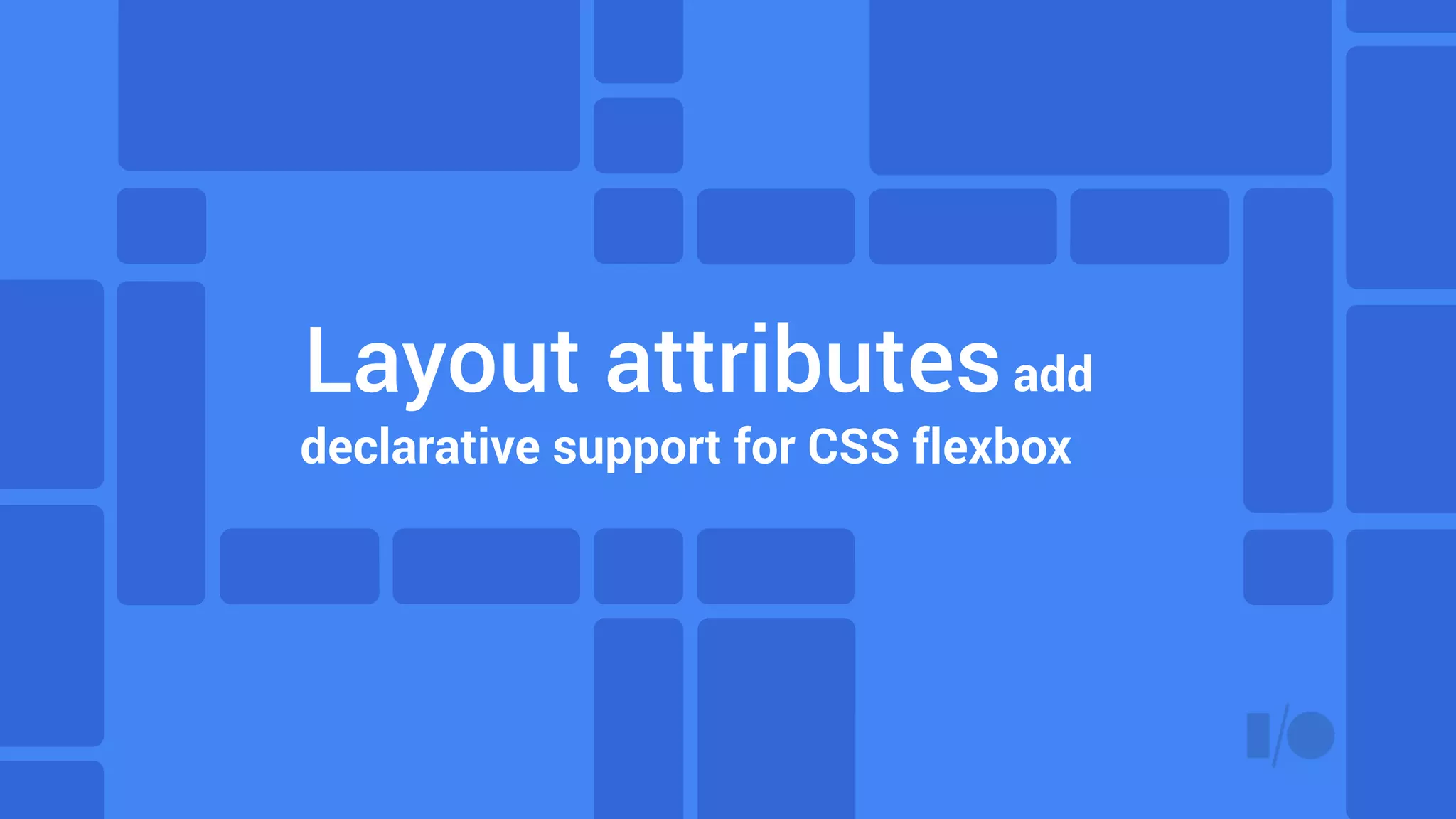 Layout attributesadd
declarative support for CSS flexbox
 