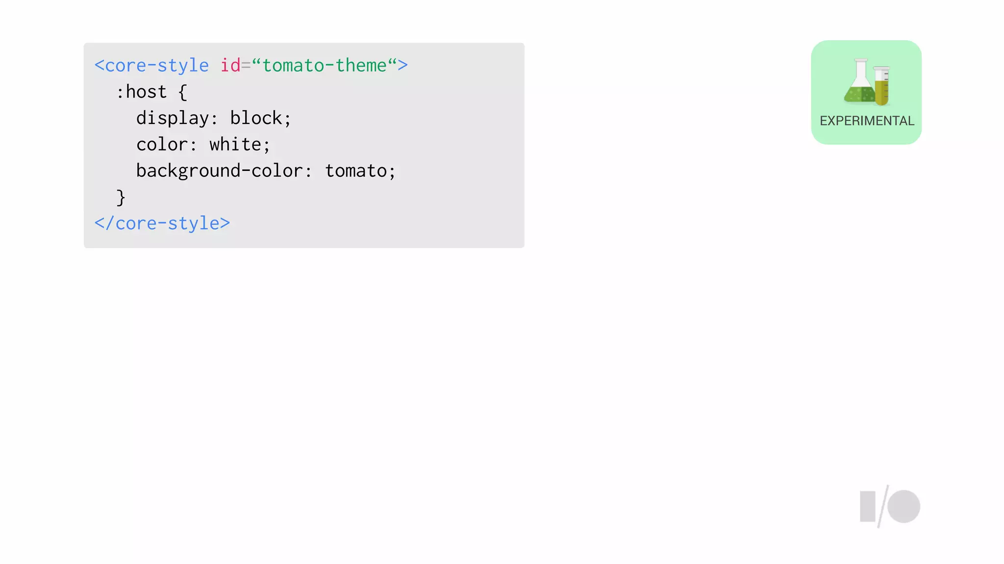 <core-style id=“tomato-theme“>
:host {
display: block;
color: white;
background-color: tomato;
}
</core-style>
EXPERIMENTAL
 