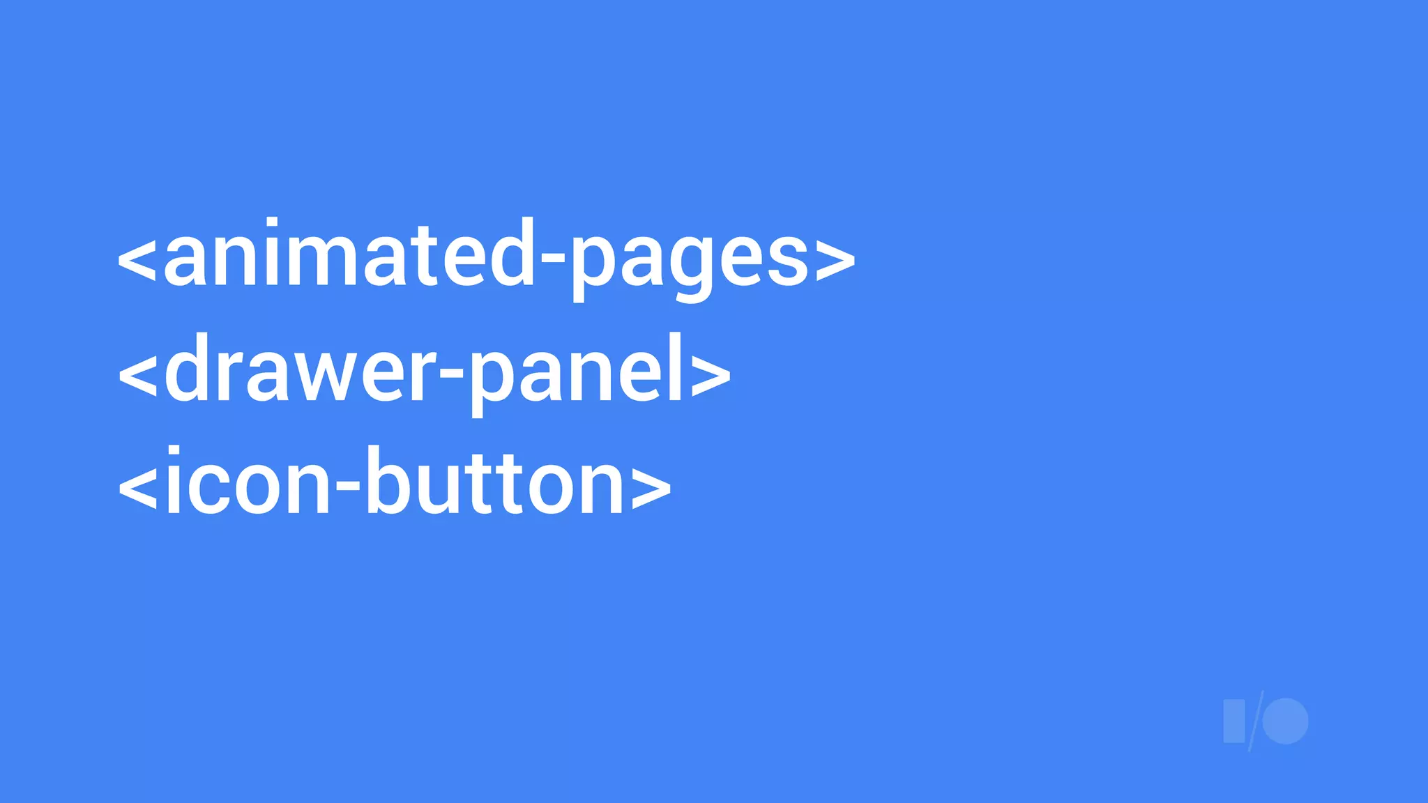 <animated-pages>
!<drawer-panel>
<icon-button>
 