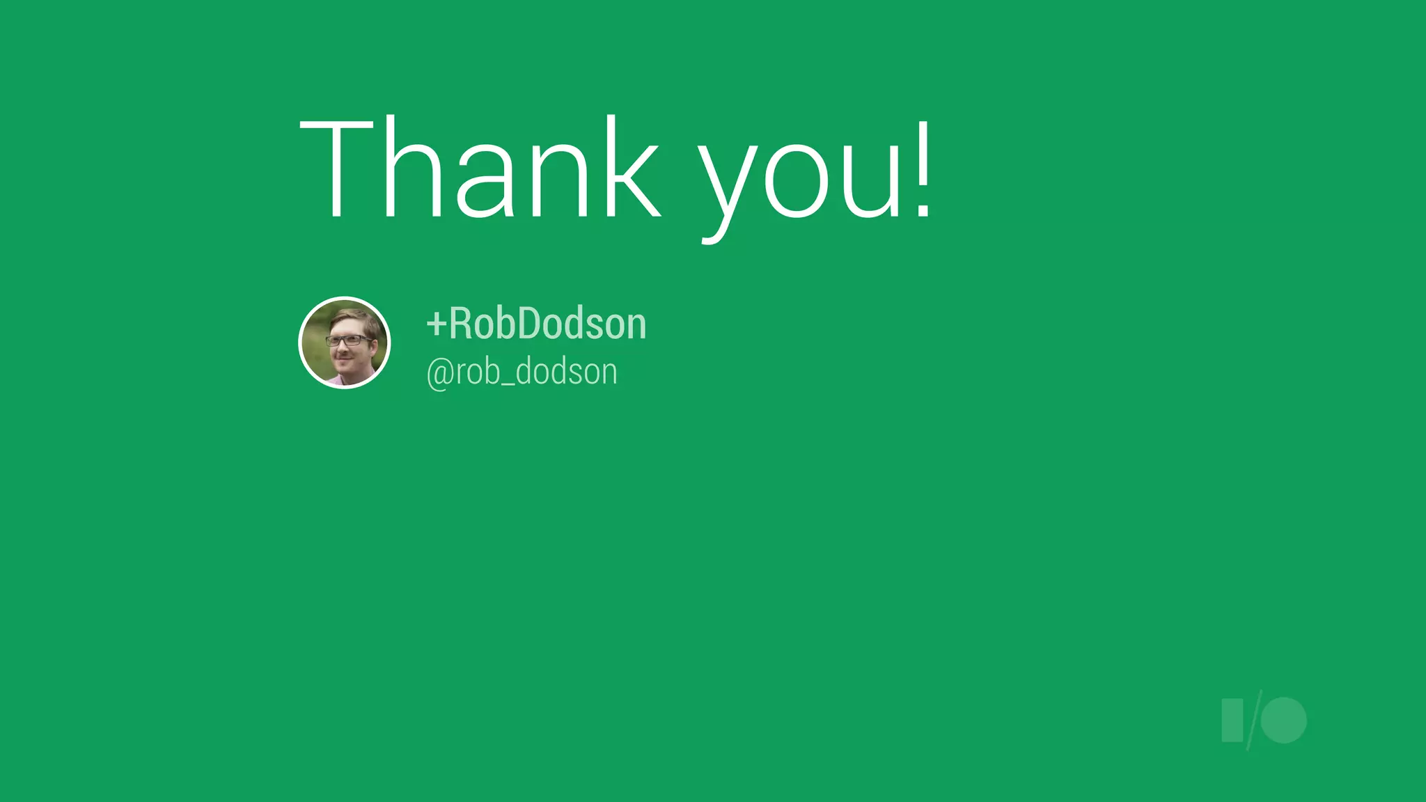 +RobDodson
@rob_dodson
Thank you!
 