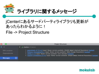 ライブラリに関するメッセージ
jCenterにあるサードパーティライブラリも更新が
あったらわかるように！
File -> Project Structure
 