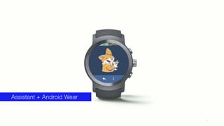 16
Assistant + Android Wear
 