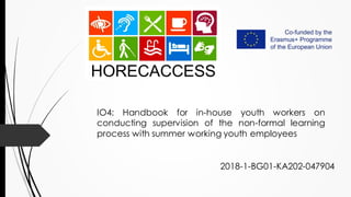 2018-1-BG01-KA202-047904
IO4: Handbook for in-house youth workers on
conducting supervision of the non-formal learning
process with summer working youth employees
 