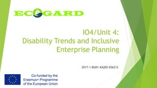 IO4/Unit 4:
Disability Trends and Inclusive
Enterprise Planning
2017-1-BG01-KA202-036212
 