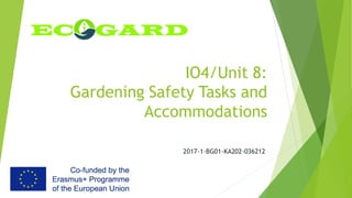 IO4/Unit 8:
Gardening Safety Tasks and
Accommodations
2017-1-BG01-KA202-036212
 