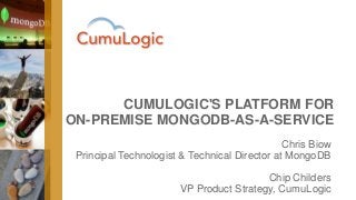 CUMULOGIC'S PLATFORM FOR
ON-PREMISE MONGODB-AS-A-SERVICE
Chris Biow
Principal Technologist & Technical Director at MongoDB
Chip Childers
VP Product Strategy, CumuLogic
 