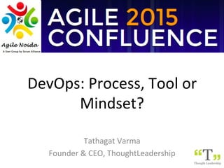 DevOps:	Process,	Tool	or	
Mindset?	
Tathagat	Varma	
Founder	&	CEO,	ThoughtLeadership	
 