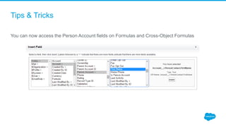 Tips & Tricks
You can now access the Person Account fields on Formulas and Cross-Object Formulas
 