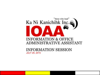 INFORMATION & OFFICE
ADMINISTRATIVE ASSISTANT
IOAA
INFORMATION SESSION
JULY 29, 2015
 