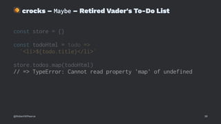 !
crocks – Maybe – Retired Vader's To-Do List
const store = {}
const todoHtml = todo =>
`<li>${todo.title}</li>`
store.todos.map(todoHtml)
// => TypeError: Cannot read property 'map' of undefined
@RobertWPearce 38
 