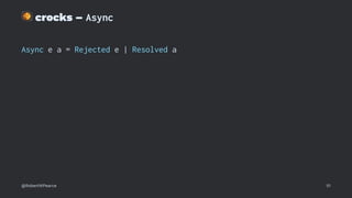 !
crocks – Async
Async e a = Rejected e | Resolved a
@RobertWPearce 51
 