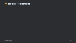 !
crocks – Functions
@RobertWPearce 55
 