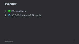 Overview
1.
✅
FP-enablers
2.
✈
30,000ft view of FP tools
@RobertWPearce 2
 