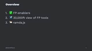 Overview
1.
✅
FP-enablers
2.
✈
30,000ft view of FP tools
3.
#
ramda.js
@RobertWPearce 2
 