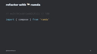 refactor with
!
ramda
// mult10(sub1(add2(9))) // 100
import { compose } from 'ramda'
@RobertWPearce 19
 