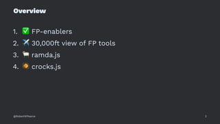 Overview
1.
✅
FP-enablers
2.
✈
30,000ft view of FP tools
3.
#
ramda.js
4.
$
crocks.js
@RobertWPearce 2
 