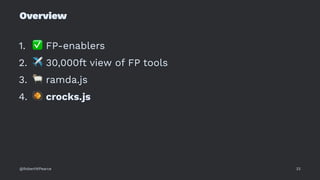 Overview
1.
✅
FP-enablers
2.
✈
30,000ft view of FP tools
3.
#
ramda.js
4.
$
crocks.js
@RobertWPearce 33
 