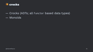 !
crocks
— Crocks (ADTs; all Functor based data types)
— Monoids
@RobertWPearce 35
 