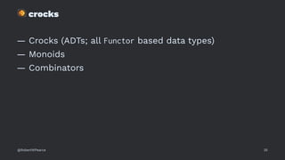 !
crocks
— Crocks (ADTs; all Functor based data types)
— Monoids
— Combinators
@RobertWPearce 35
 