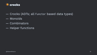 !
crocks
— Crocks (ADTs; all Functor based data types)
— Monoids
— Combinators
— Helper functions
@RobertWPearce 35
 