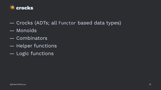 !
crocks
— Crocks (ADTs; all Functor based data types)
— Monoids
— Combinators
— Helper functions
— Logic functions
@RobertWPearce 35
 